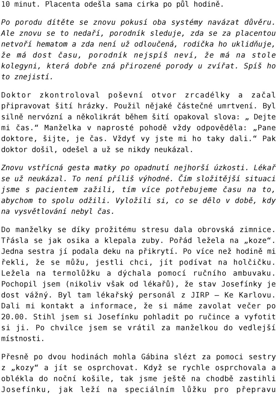 dobře zná přirozené porody u zvířat. Spíš ho to znejistí. Doktor zkontroloval poševní otvor zrcadélky a začal připravovat šití hrázky. Použil nějaké částečné umrtvení.