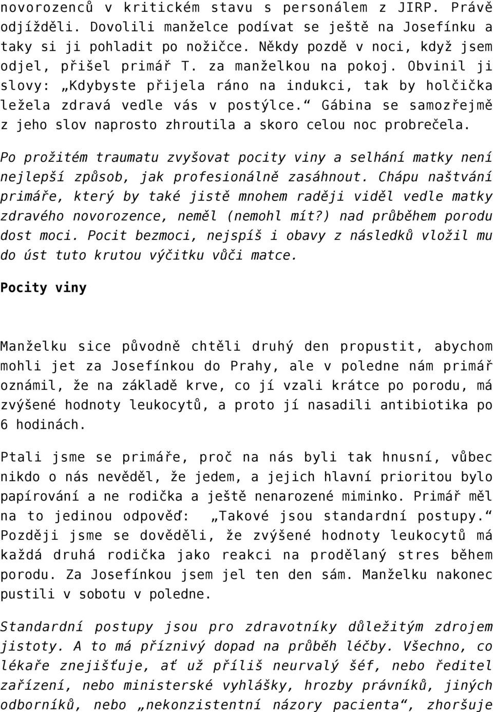 Gábina se samozřejmě z jeho slov naprosto zhroutila a skoro celou noc probrečela. Po prožitém traumatu zvyšovat pocity viny a selhání matky není nejlepší způsob, jak profesionálně zasáhnout.