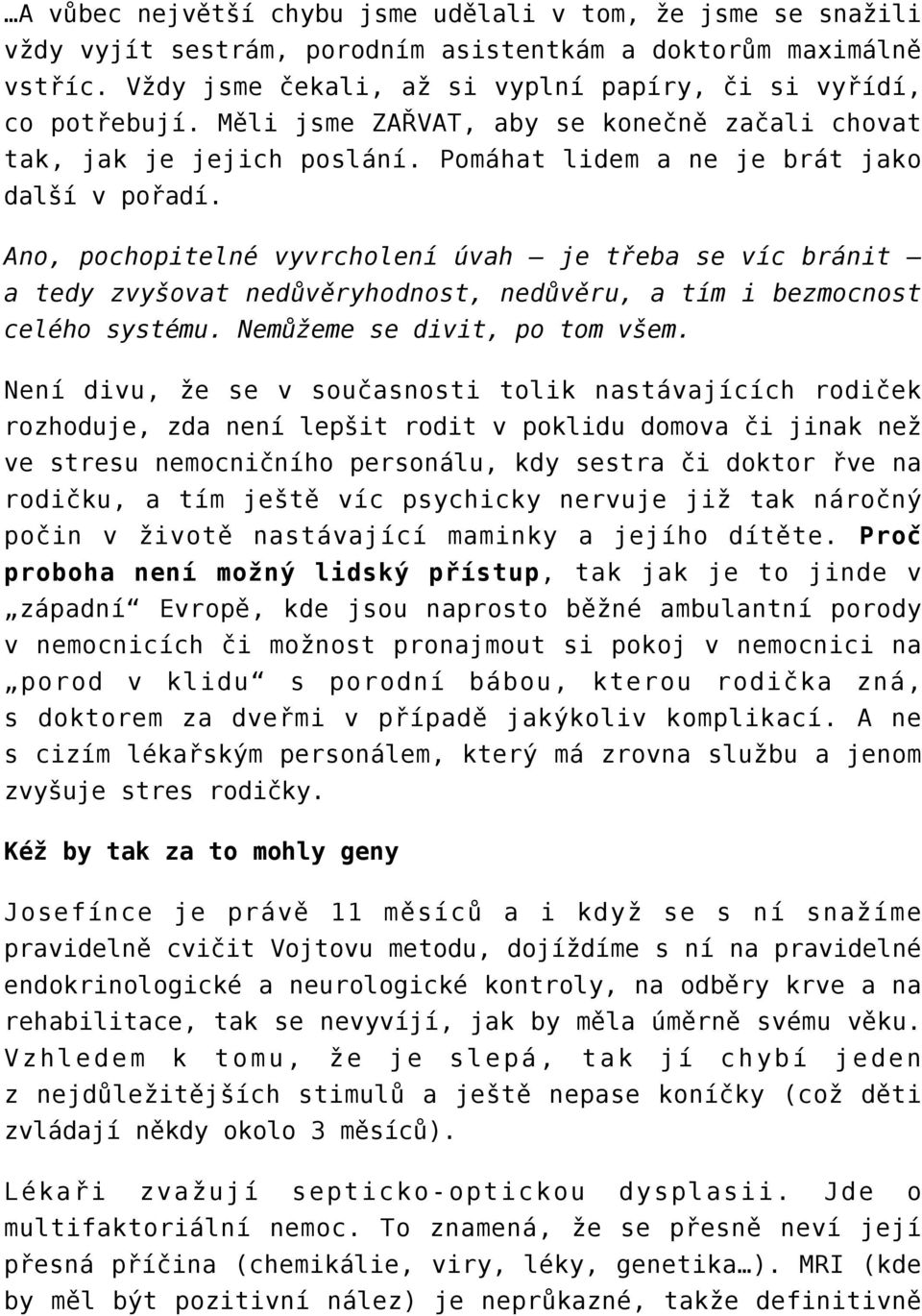 Ano, pochopitelné vyvrcholení úvah je třeba se víc bránit a tedy zvyšovat nedůvěryhodnost, nedůvěru, a tím i bezmocnost celého systému. Nemůžeme se divit, po tom všem.