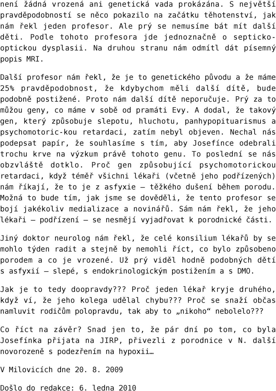 Další profesor nám řekl, že je to genetického původu a že máme 25% pravděpodobnost, že kdybychom měli další dítě, bude podobně postižené. Proto nám další dítě neporučuje.