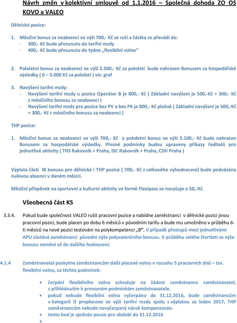 Pololetní bonus za neabsenci ve výši 2.500,- Kč za pololetí bude nahrazen Bonusem za hospodářské výsledky ( 0 5.000 Kč za pololetí ) viz: graf 3.