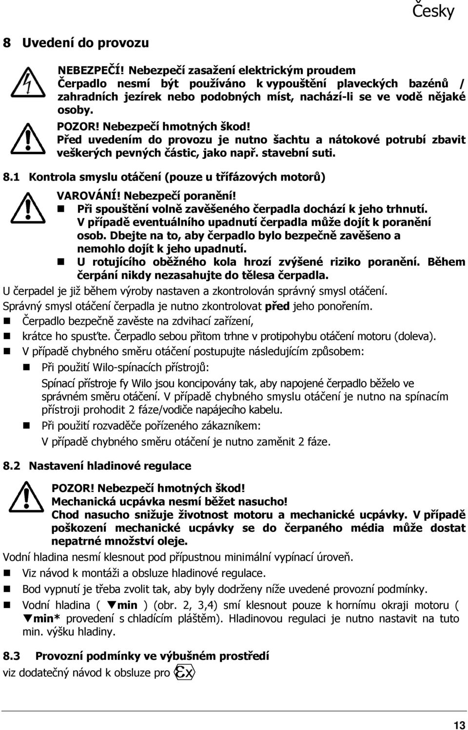 Nebezpečí hmotných škod! Před uvedením do provozu je nutno šachtu a nátokové potrubí zbavit veškerých pevných částic, jako např. stavební suti. 8.