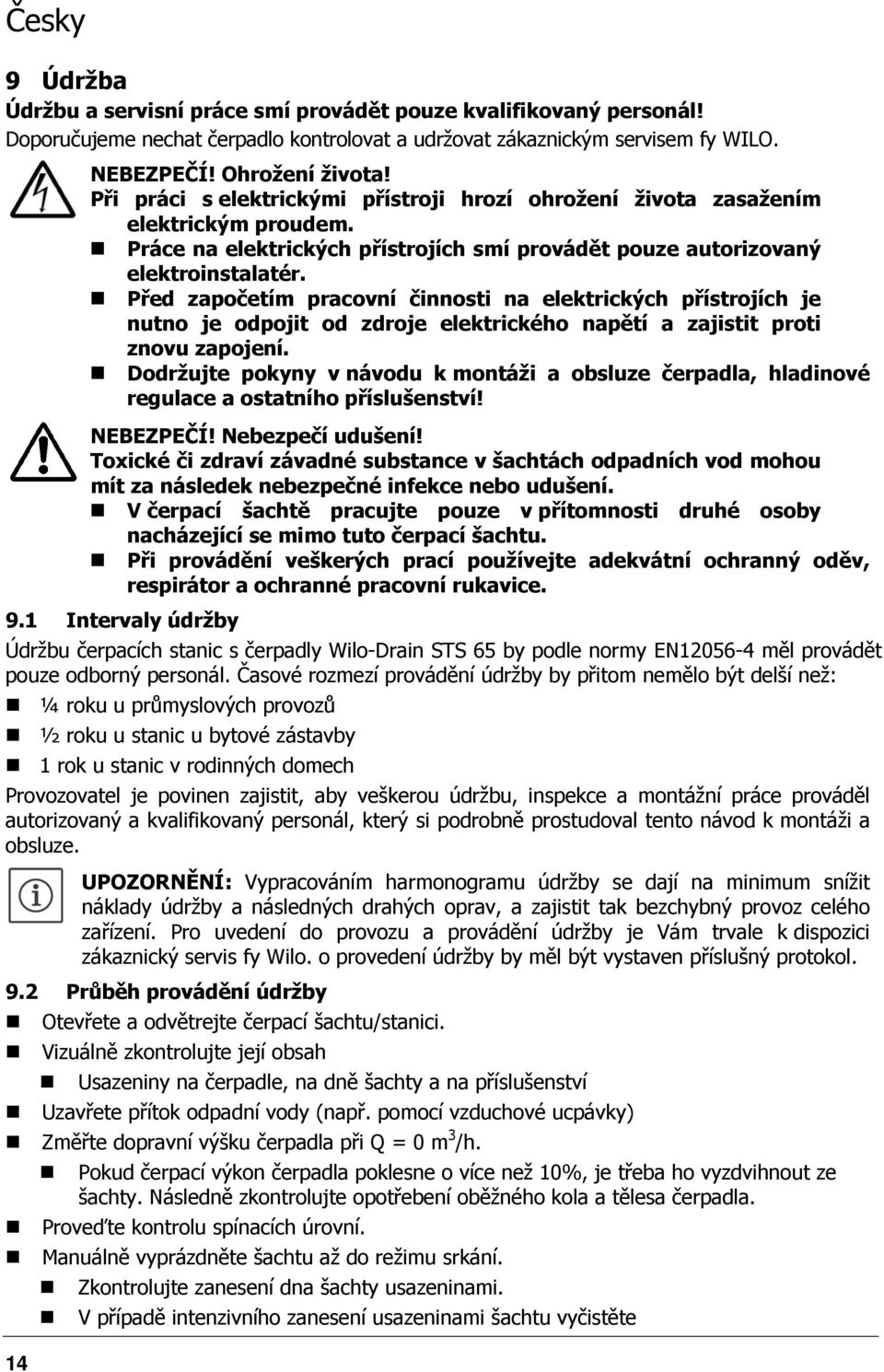 Před započetím pracovní činnosti na elektrických přístrojích je nutno je odpojit od zdroje elektrického napětí a zajistit proti znovu zapojení.