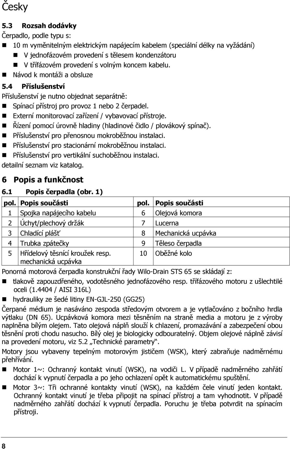 Externí monitorovací zařízení / vybavovací přístroje. Řízení pomocí úrovně hladiny (hladinové čidlo / plovákový spínač). Příslušenství pro přenosnou mokroběžnou instalaci.