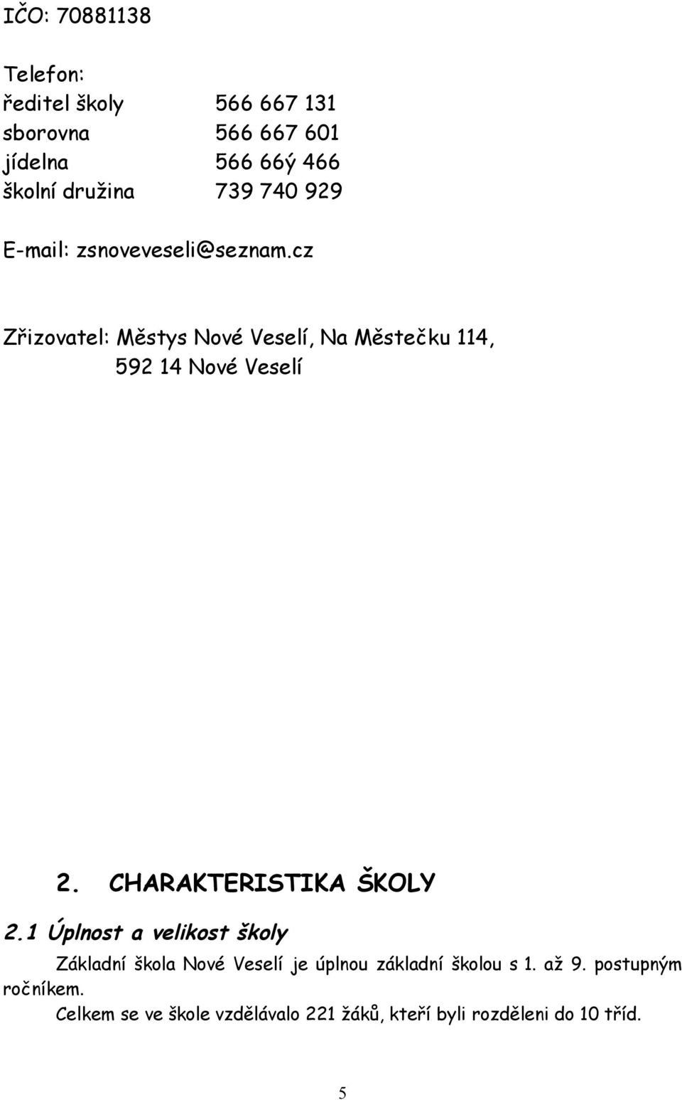 cz Zřizovatel: Městys Nové Veselí, Na Městečku 114, 592 14 Nové Veselí 2. CHARAKTERISTIKA ŠKOLY 2.