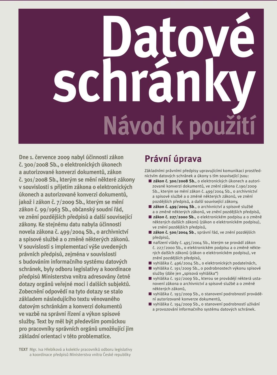 , občanský soudní řád, ve znění pozdějších předpisů a další související zákony. Ke stejnému datu nabyla účinnosti novela zákona č. 499/2004 Sb.