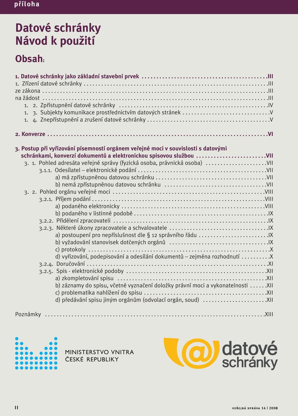 Zpřístupnění datové schránky...................................................iv 1. 3. Subjekty komunikace prostřednictvím datových stránek..............................v 1. 4.