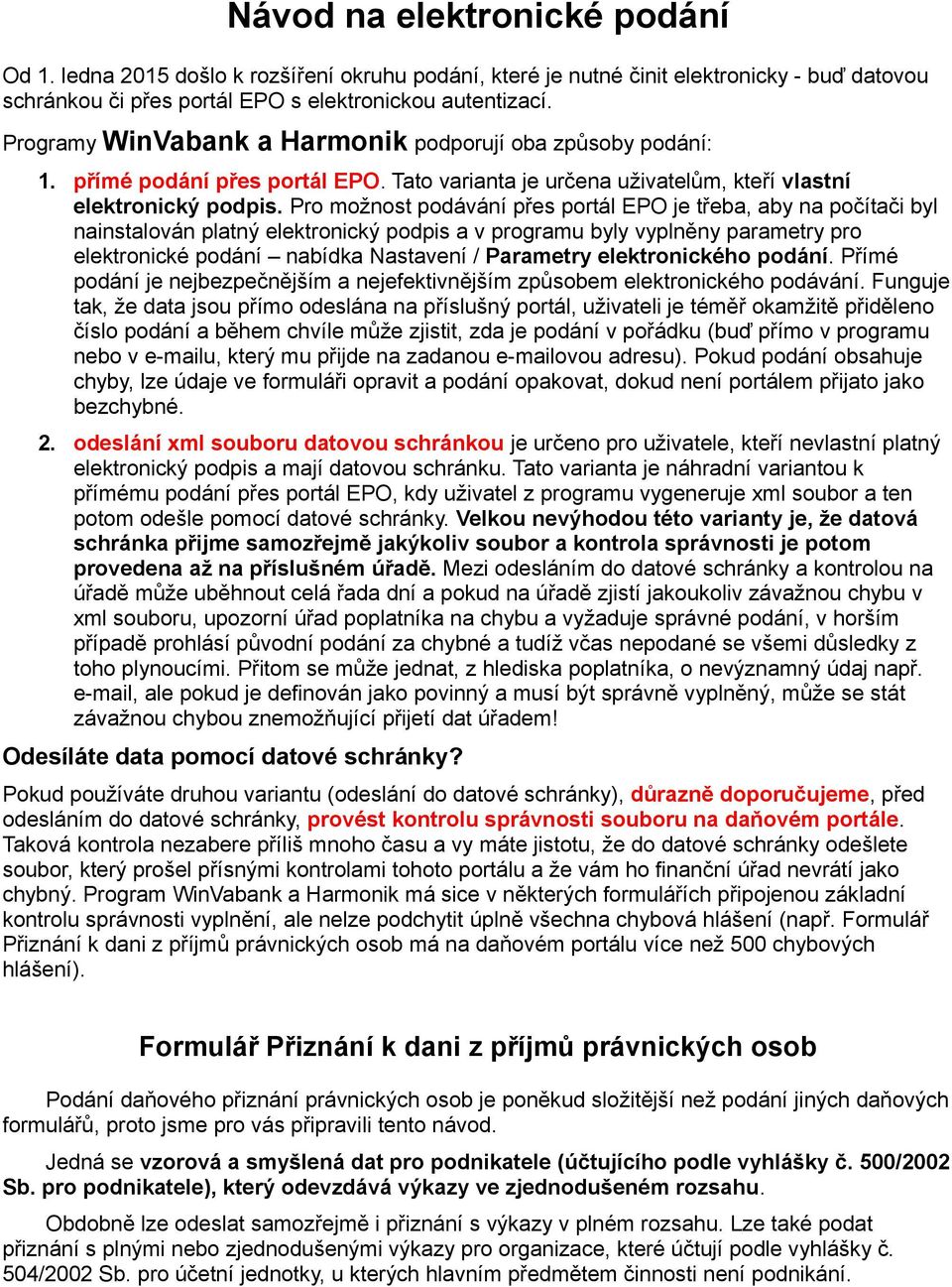 Pro možnost podávání přes portál EPO je třeba, aby na počítači byl nainstalován platný elektronický podpis a v programu byly vyplněny parametry pro elektronické podání nabídka Nastavení / Parametry