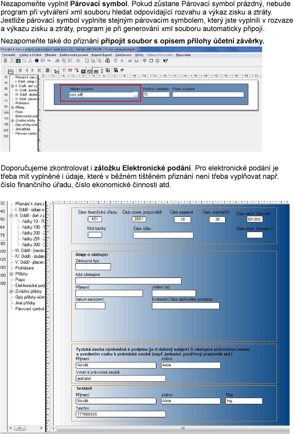 Jestliže párovací symbol vyplníte stejným párovacím symbolem, který jste vyplnili v rozvaze a výkazu zisku a ztráty, program je při generování xml souboru