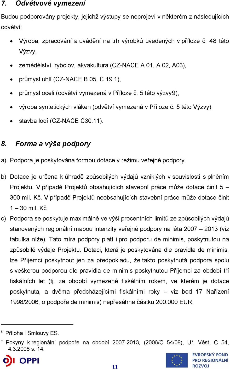 5 této výzvy9), výroba syntetických vláken (odvětví vymezená v Příloze č. 5 této Výzvy), stavba lodí (CZ-NACE C30.11). 8.