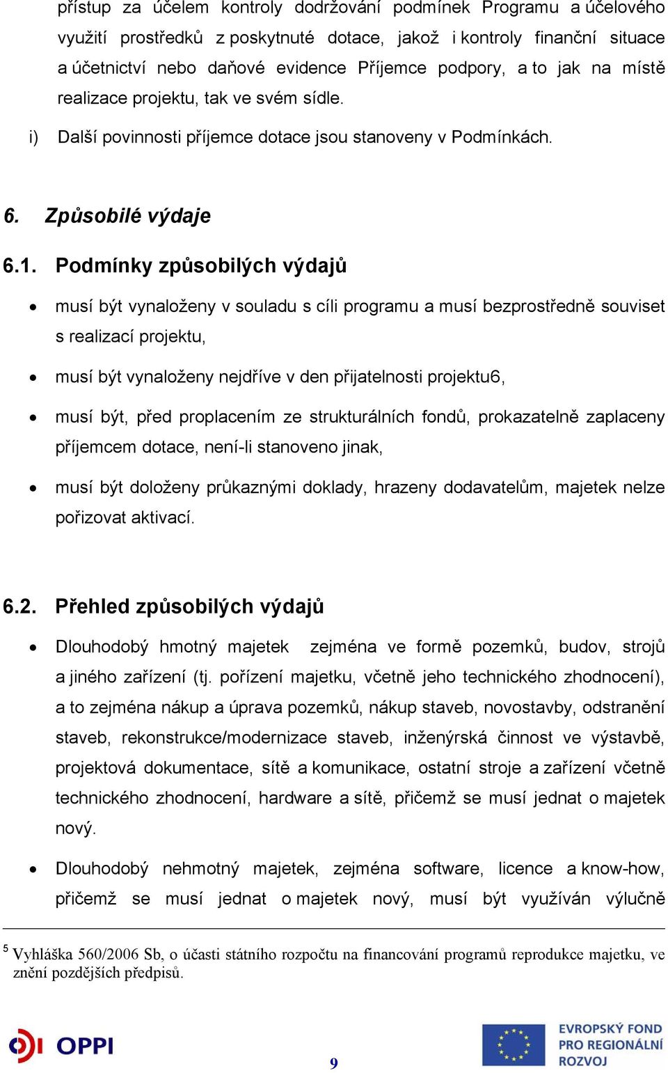 Podmínky způsobilých výdajů musí být vynaloženy v souladu s cíli programu a musí bezprostředně souviset s realizací projektu, musí být vynaloženy nejdříve v den přijatelnosti projektu6, musí být,