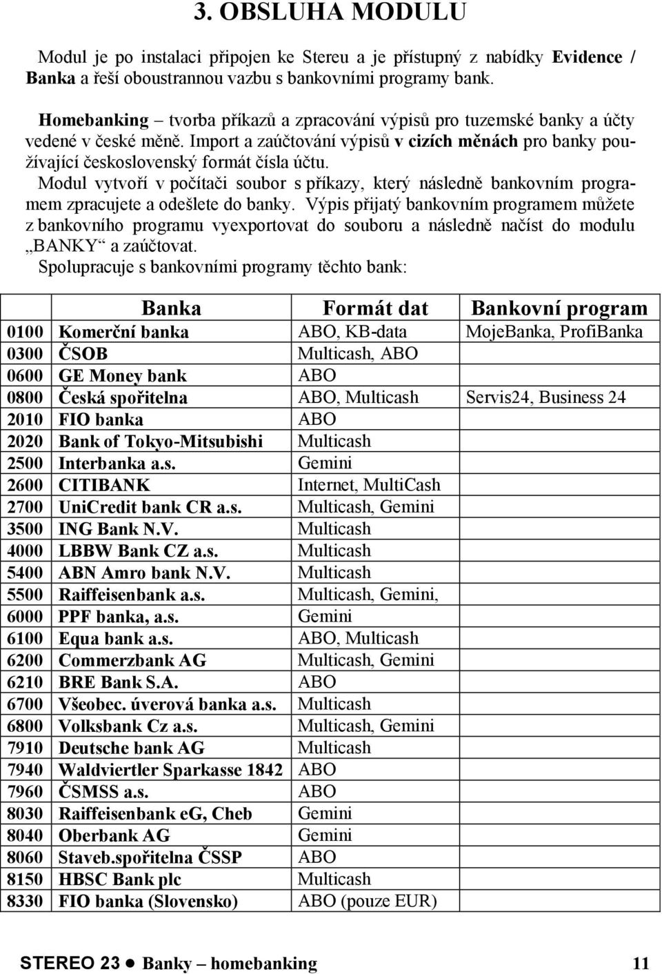 Modul vytvoří v počítači soubor s příkazy, který následně bankovním programem zpracujete a odešlete do banky.