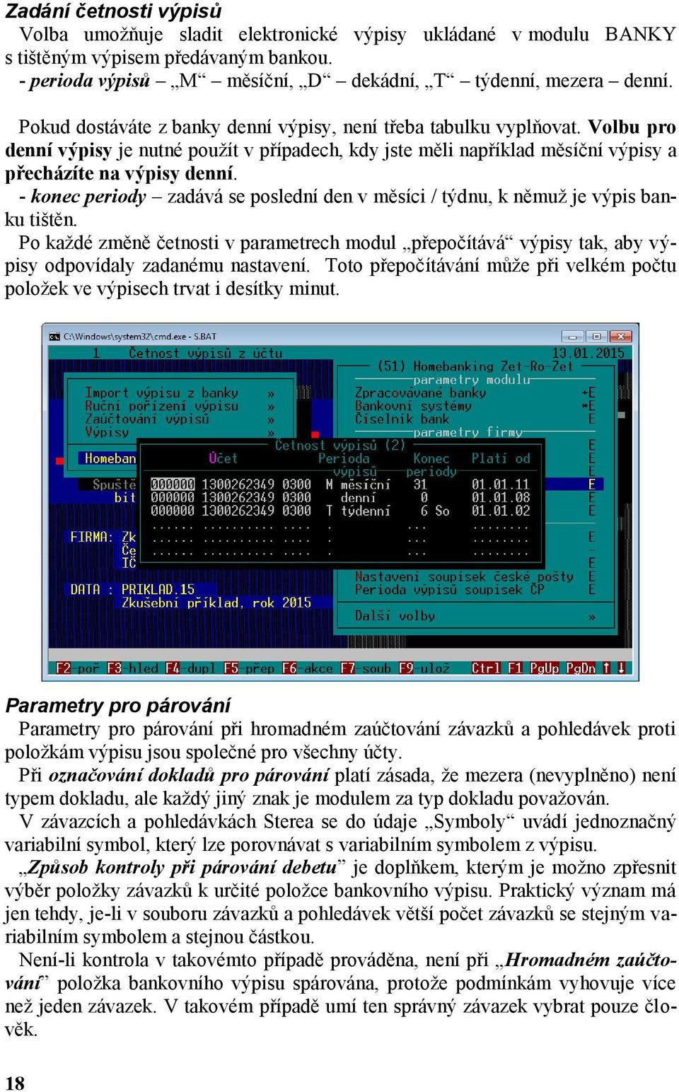 - konec periody zadává se poslední den v měsíci / týdnu, k němuž je výpis banku tištěn. Po každé změně četnosti v parametrech modul přepočítává výpisy tak, aby výpisy odpovídaly zadanému nastavení.