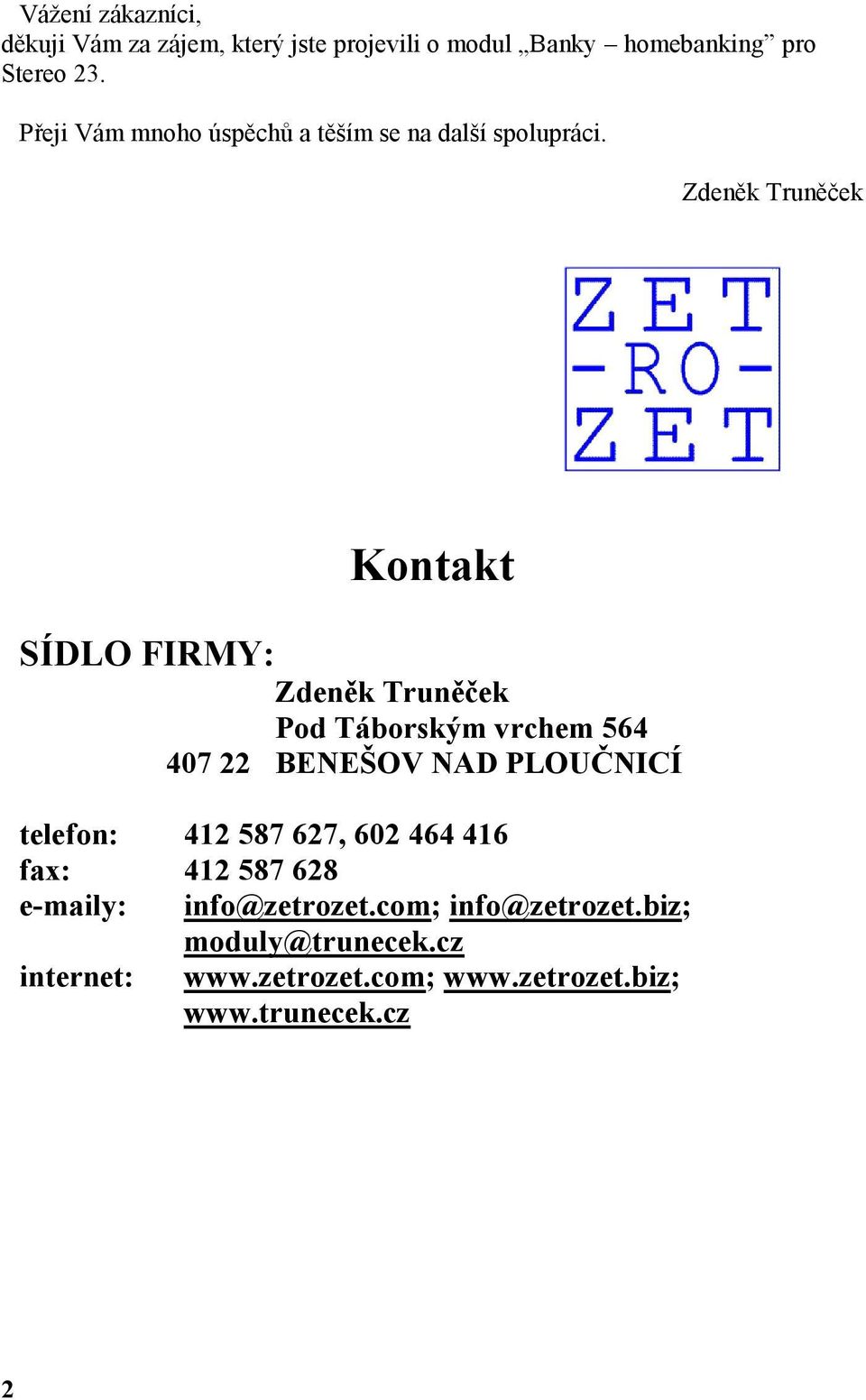 Zdeněk Truněček Kontakt SÍDLO FIRMY: Zdeněk Truněček Pod Táborským vrchem 564 407 22 BENEŠOV NAD PLOUČNICÍ