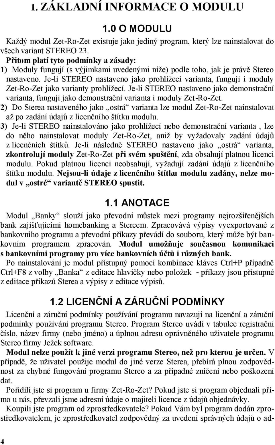 Je-li STEREO nastaveno jako prohlížecí varianta, fungují i moduly Zet-Ro-Zet jako varianty prohlížecí.