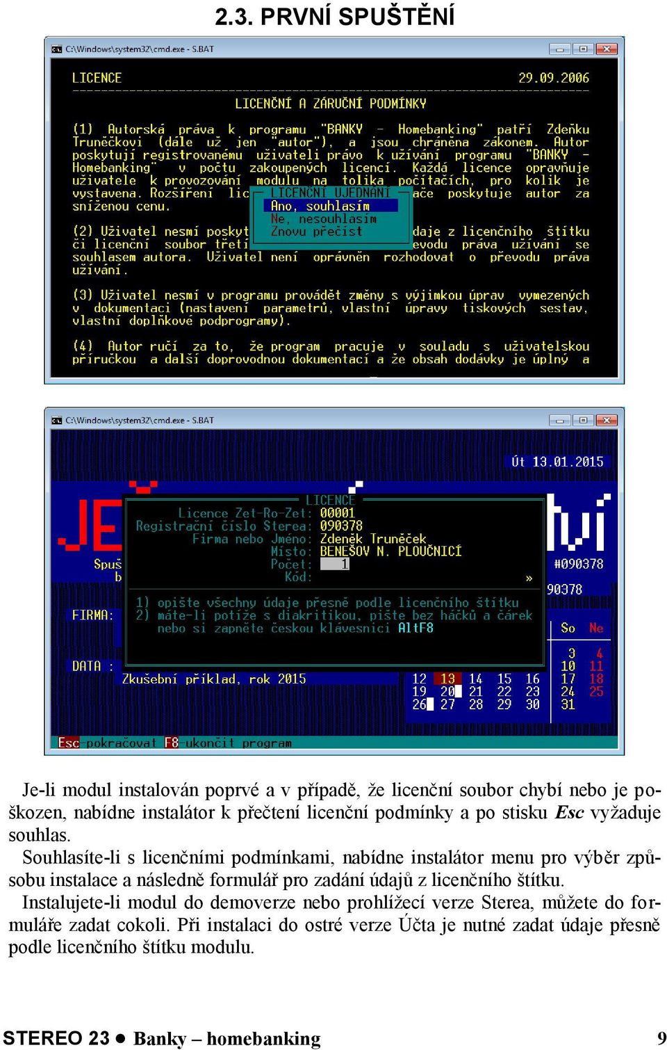 Souhlasíte-li s licenčními podmínkami, nabídne instalátor menu pro výběr způsobu instalace a následně formulář pro zadání údajů z