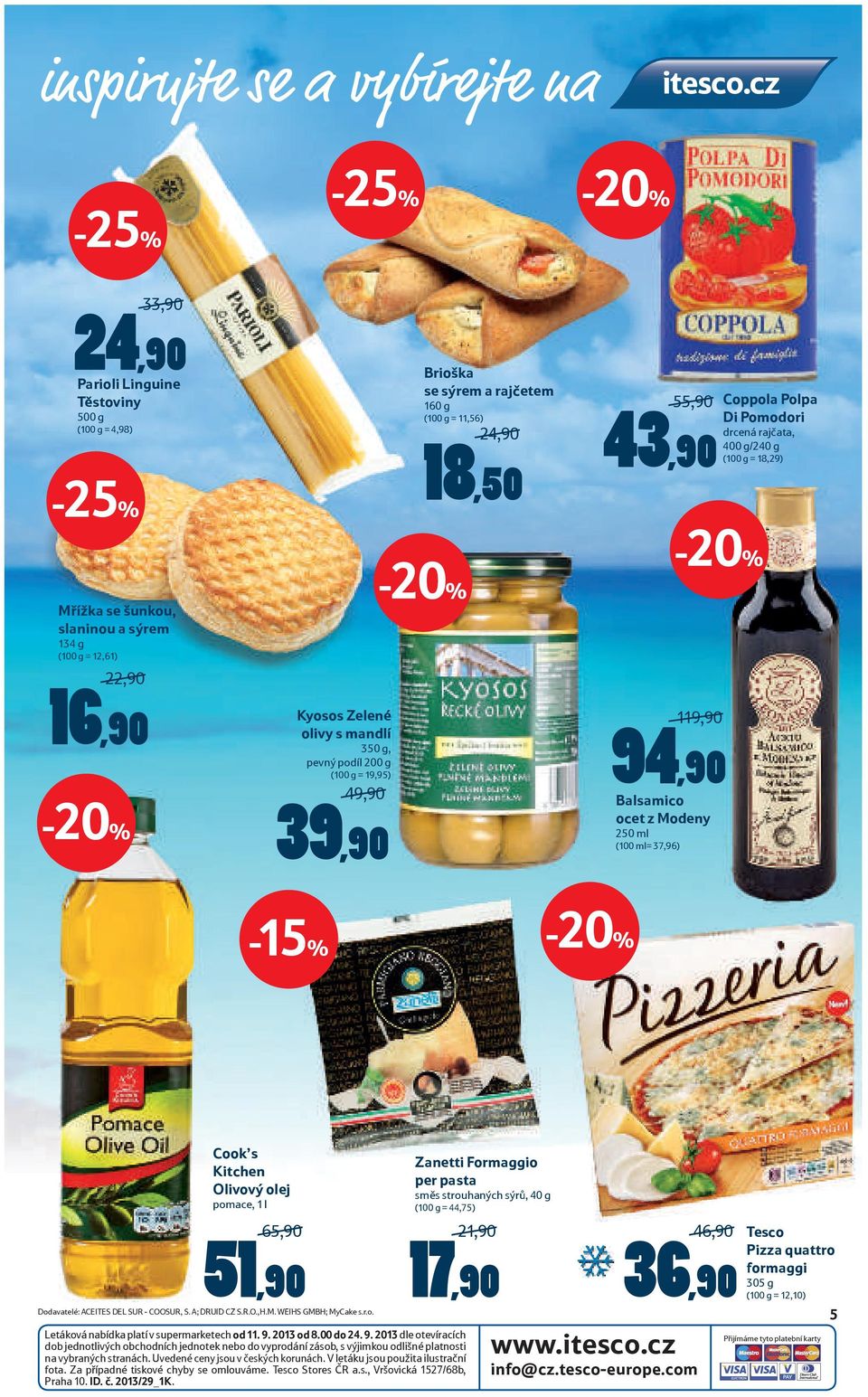 400 g/240 g (100 g = 18,29) -15% Cook s Kitchen Olivový olej pomace, 1 l 65,90 21,90 46,90 Tesco Pizza quattro formaggi 305 g 51,90 17,90 36,90 (100 g = 12,10) 5 Letáková nabídka platí v