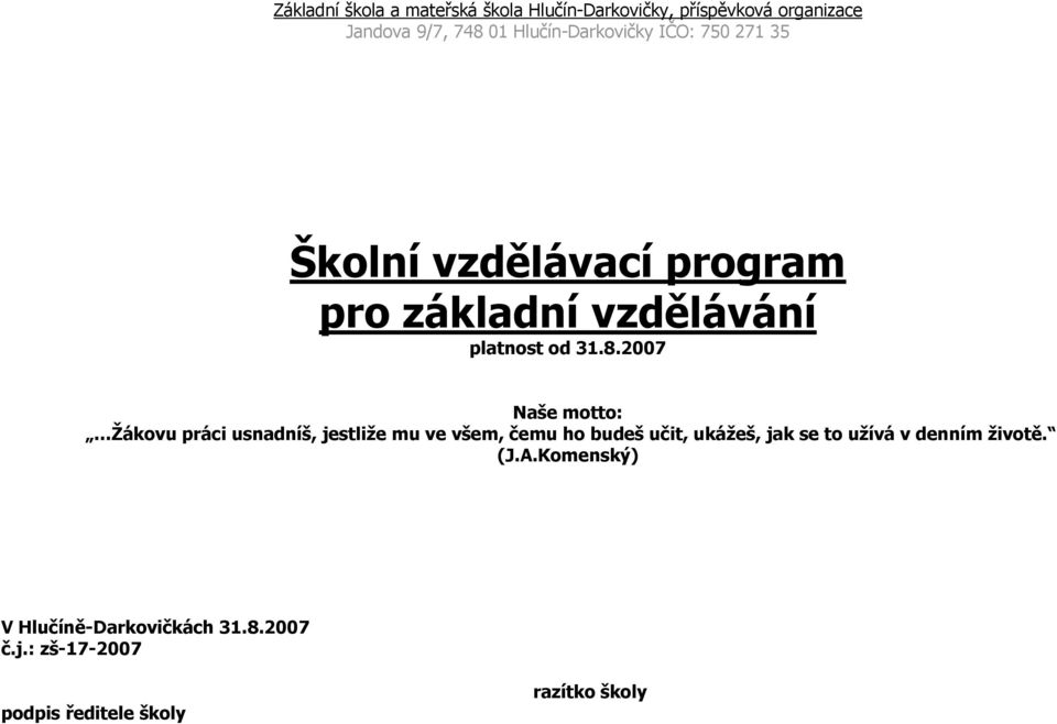 2007 Naše motto: Žákovu práci usnadníš, jestliže mu ve všem, čemu ho budeš učit, ukážeš, jak se to užívá