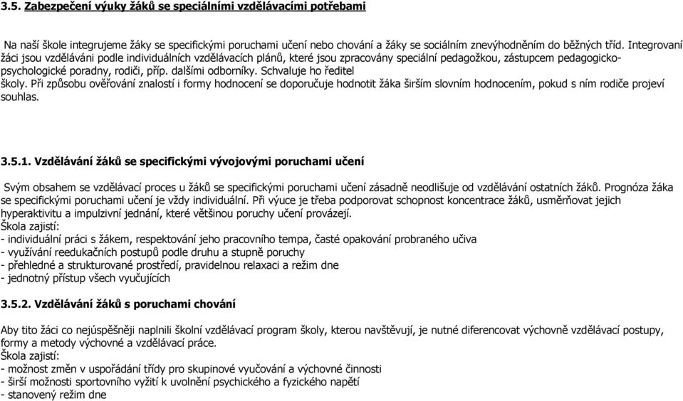 Schvaluje ho ředitel školy. Při způsobu ověřování znalostí i formy hodnocení se doporučuje hodnotit žáka širším slovním hodnocením, pokud s ním rodiče projeví souhlas. 3.5.1.