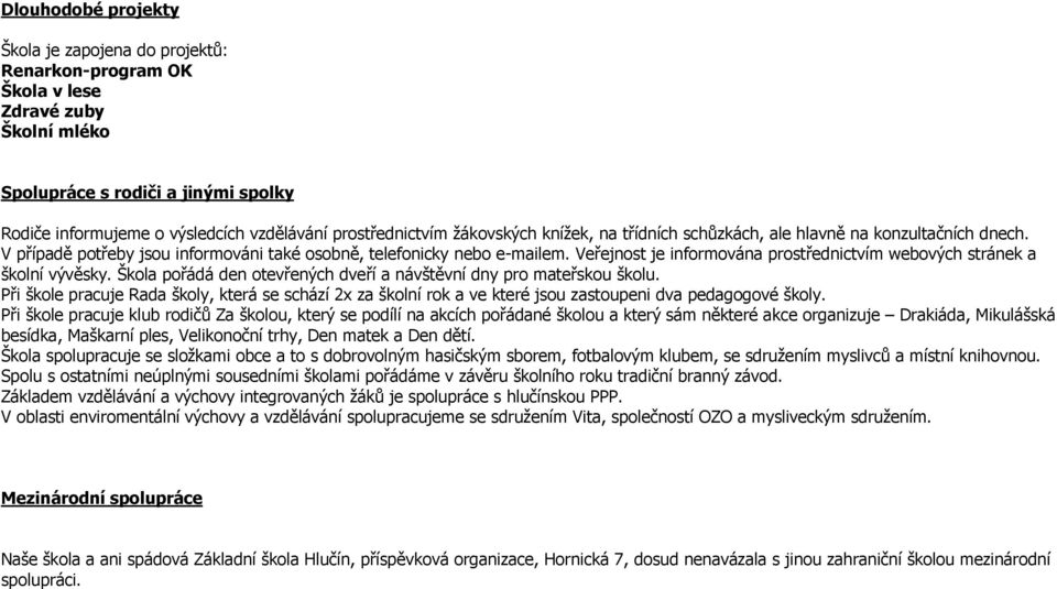 Veřejnost je informována prostřednictvím webových stránek a školní vývěsky. Škola pořádá den otevřených dveří a návštěvní dny pro mateřskou školu.