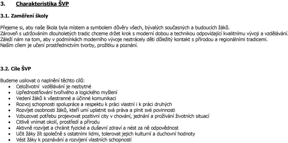 Záleží nám na tom, aby v podmínkách moderního vývoje neztrácely děti důležitý kontakt s přírodou a regionálními tradicemi. Naším cílem je učení prostřednictvím tvorby, prožitku a poznání. 3.2.