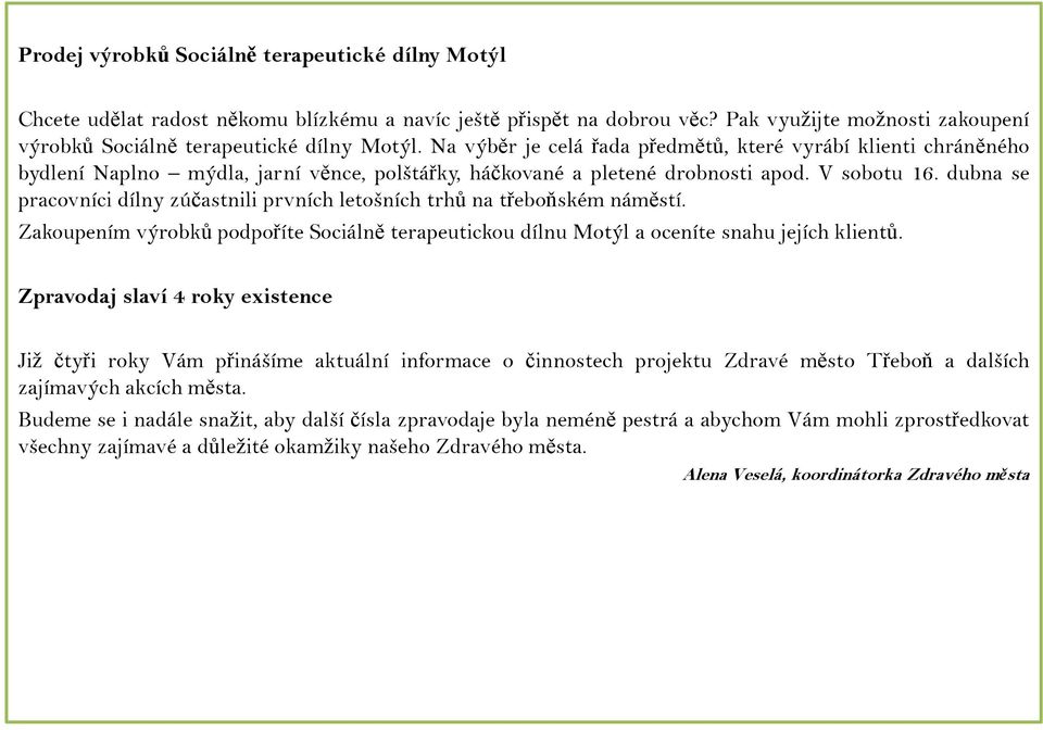 dubna se pracovníci dílny zúčastnili prvních letošních trhů na třeboňském náměstí. Zakoupením výrobků podpoříte Sociálně terapeutickou dílnu Motýl a oceníte snahu jejích klientů.