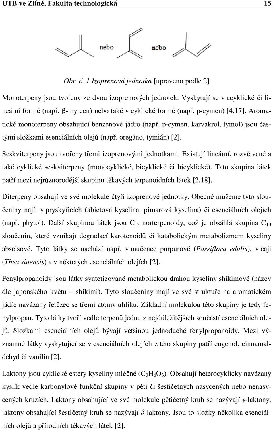 oregáno, tymián) [2]. Seskviterpeny jsou tvořeny třemi izoprenovými jednotkami. Existují lineární, rozvětvené a také cyklické seskviterpeny (monocyklické, bicyklické či bicyklické).