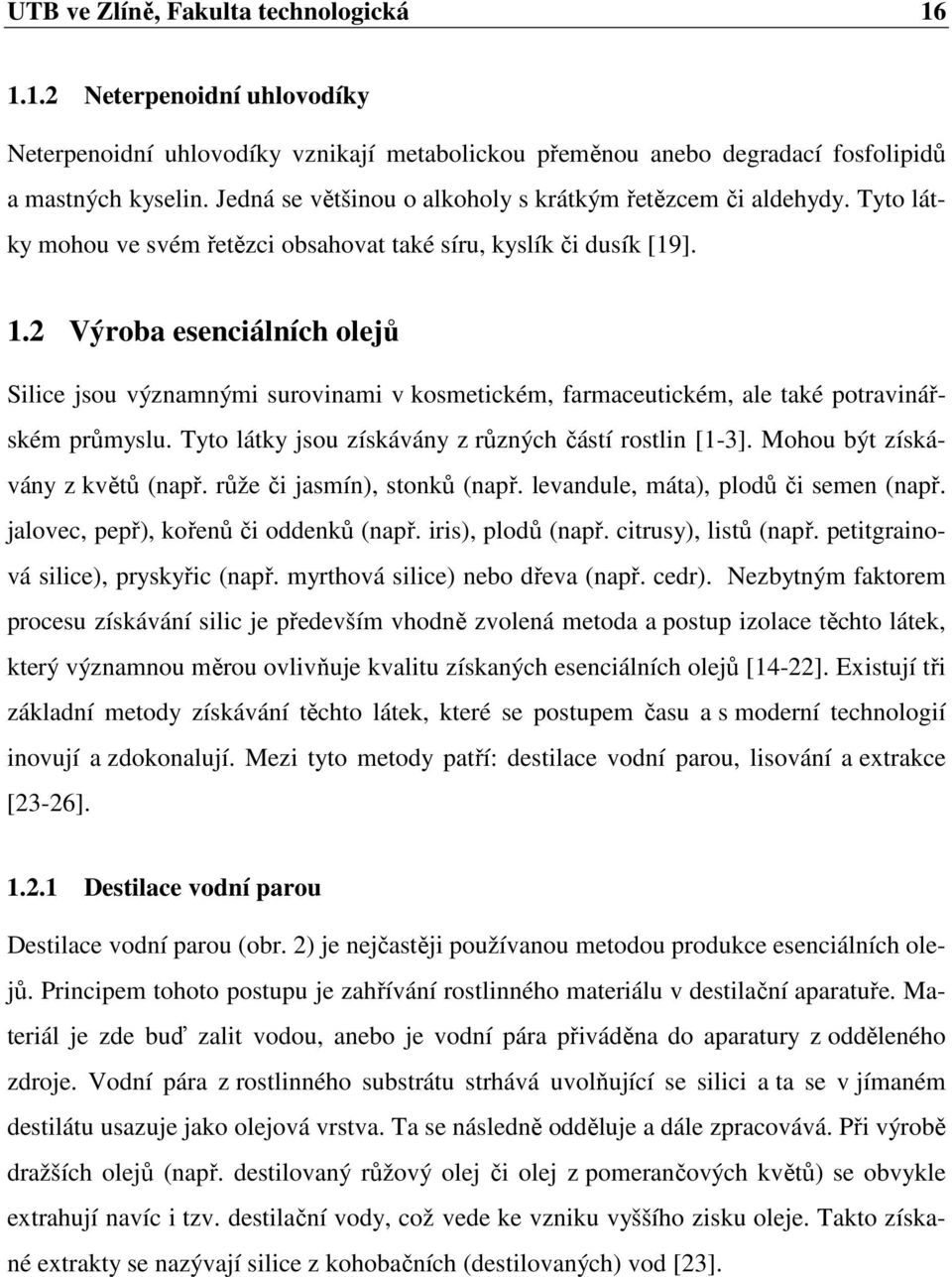 2 Výroba esenciálních olejů Silice jsou významnými surovinami v kosmetickém, farmaceutickém, ale také potravinářském průmyslu. Tyto látky jsou získávány z různých částí rostlin [1-3].