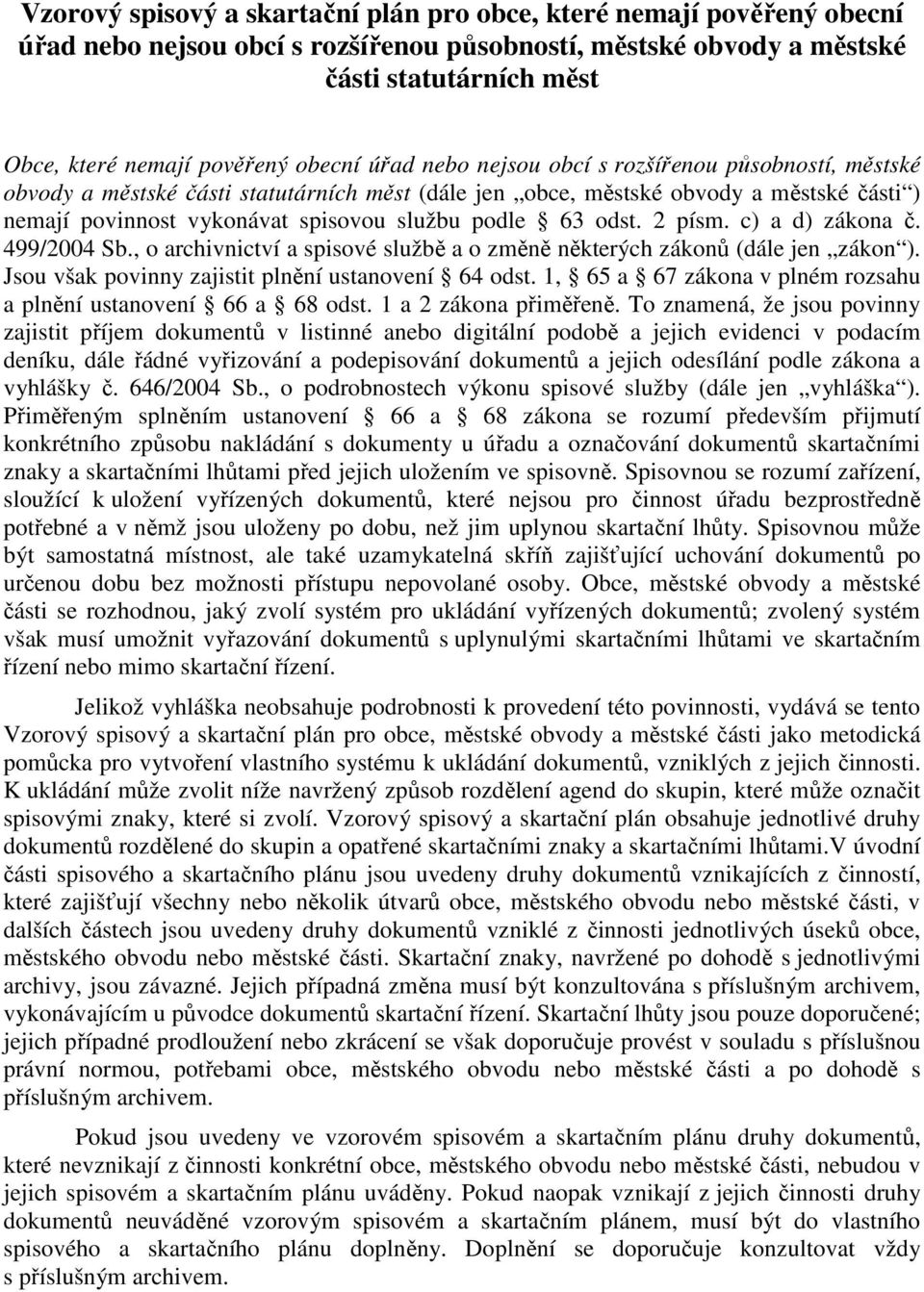 podle 63 odst. 2 písm. c) a d) zákona č. 499/2004 Sb., o archivnictví a spisové službě a o změně některých zákonů (dále jen zákon ). Jsou však povinny zajistit plnění ustanovení 64 odst.