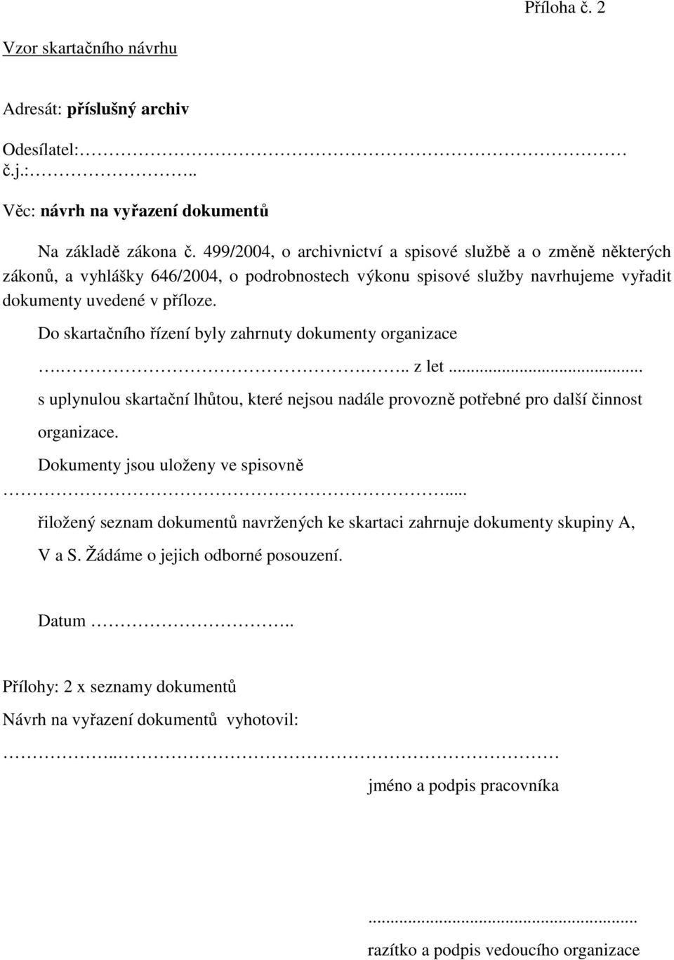 Do skartačního řízení byly zahrnuty dokumenty organizace.... z let... s uplynulou skartační lhůtou, které nejsou nadále provozně potřebné pro další činnost organizace.