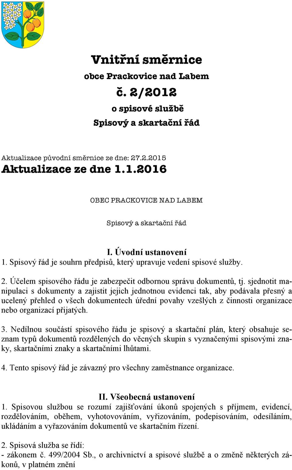 sjednotit manipulaci s dokumenty a zajistit jejich jednotnou evidenci tak, aby podávala přesný a ucelený přehled o všech dokumentech úřední povahy vzešlých z činnosti organizace nebo organizací