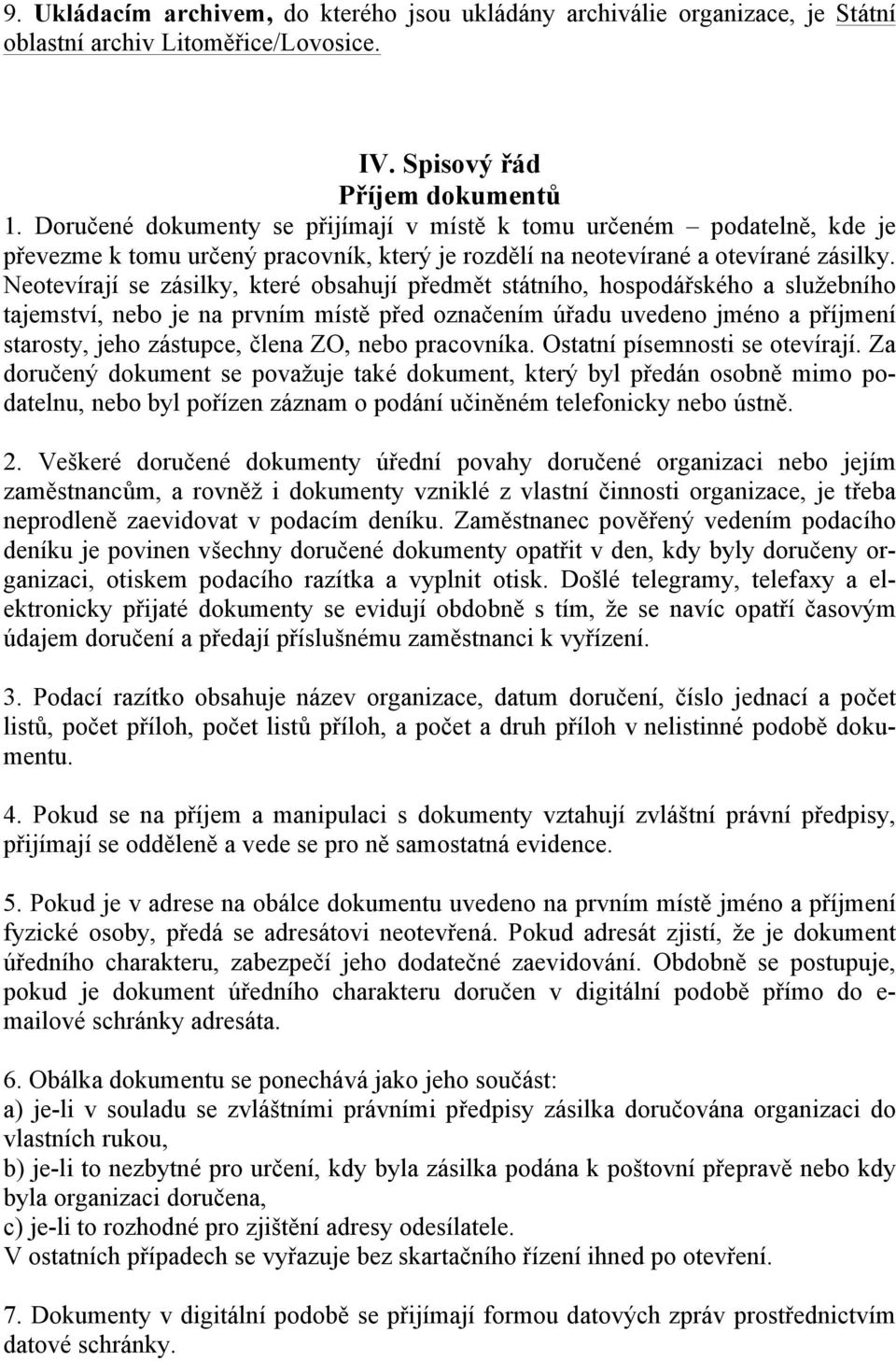 Neotevírají se zásilky, které obsahují předmět státního, hospodářského a služebního tajemství, nebo je na prvním místě před označením úřadu uvedeno jméno a příjmení starosty, jeho zástupce, člena ZO,