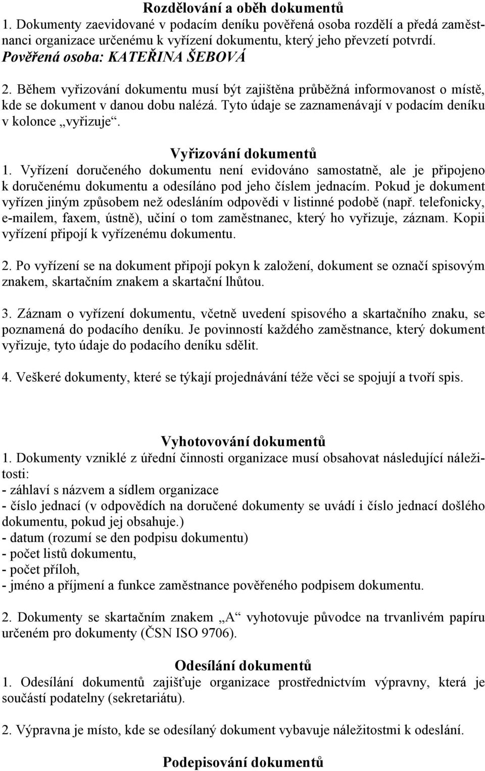 Tyto údaje se zaznamenávají v podacím deníku v kolonce vyřizuje. Vyřizování dokumentů 1.