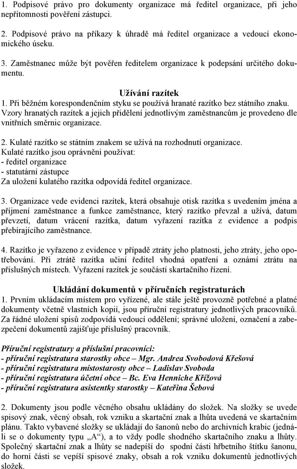 Vzory hranatých razítek a jejich přidělení jednotlivým zaměstnancům je provedeno dle vnitřních směrnic organizace. 2. Kulaté razítko se státním znakem se užívá na rozhodnutí organizace.