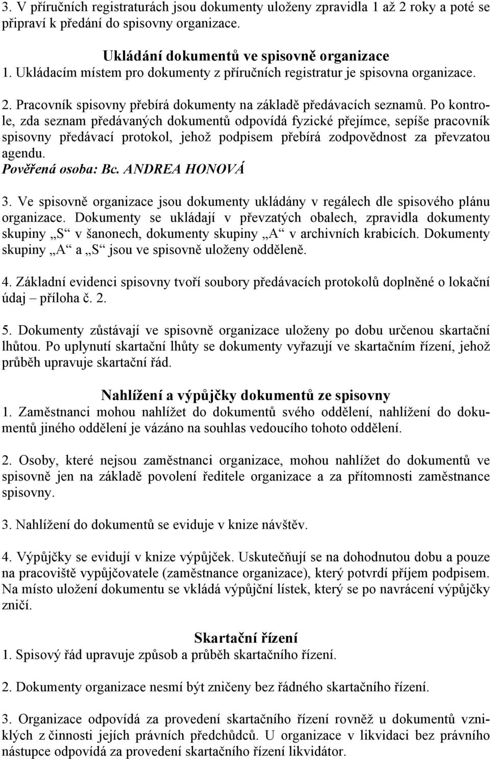 Po kontrole, zda seznam předávaných dokumentů odpovídá fyzické přejímce, sepíše pracovník spisovny předávací protokol, jehož podpisem přebírá zodpovědnost za převzatou agendu. Pověřená osoba: Bc.