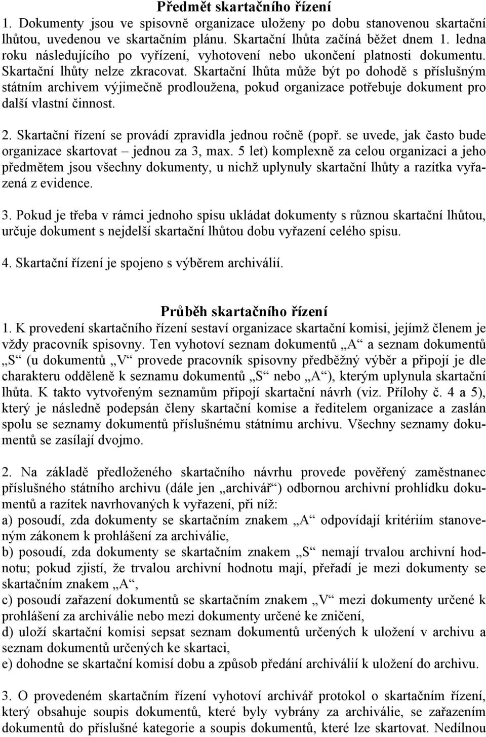 Skartační lhůta může být po dohodě s příslušným státním archivem výjimečně prodloužena, pokud organizace potřebuje dokument pro další vlastní činnost. 2.