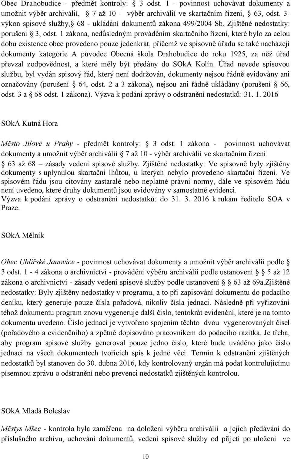 1 zákona, nedůsledným prováděním skartačního řízení, které bylo za celou dobu existence obce provedeno pouze jedenkrát, přičemž ve spisovně úřadu se také nacházejí dokumenty kategorie A původce