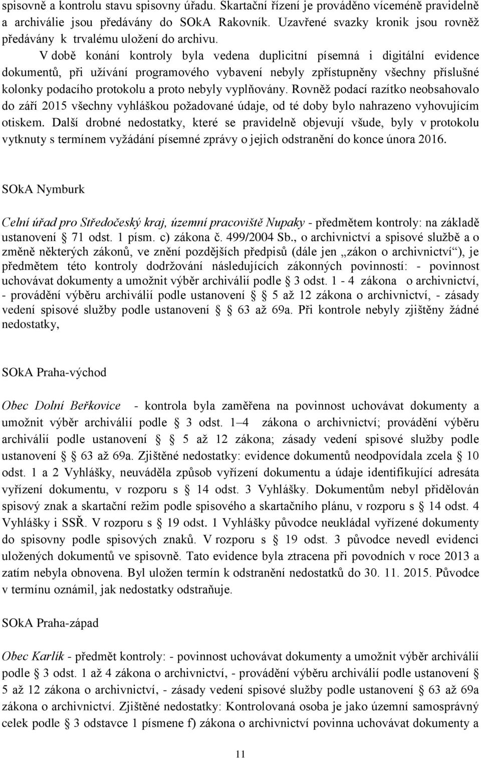 V době konání kontroly byla vedena duplicitní písemná i digitální evidence dokumentů, při užívání programového vybavení nebyly zpřístupněny všechny příslušné kolonky podacího protokolu a proto nebyly