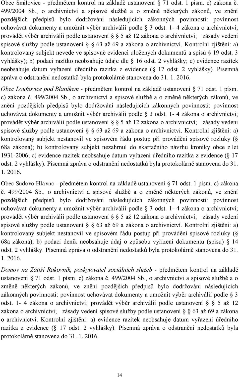 podle 3 odst. 1-4 zákona o archivnictví; provádět výběr archiválií podle ustanovení 5 až 12 zákona o archivnictví; zásady vedení spisové služby podle ustanovení 63 až 69 a zákona o archivnictví.