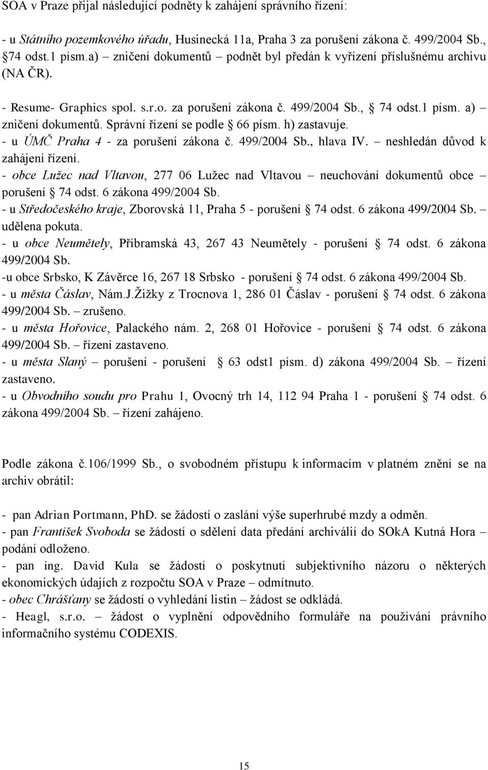 Správní řízení se podle 66 písm. h) zastavuje. - u ÚMČ Praha 4 - za porušení zákona č. 499/2004 Sb., hlava IV. neshledán důvod k zahájení řízení.