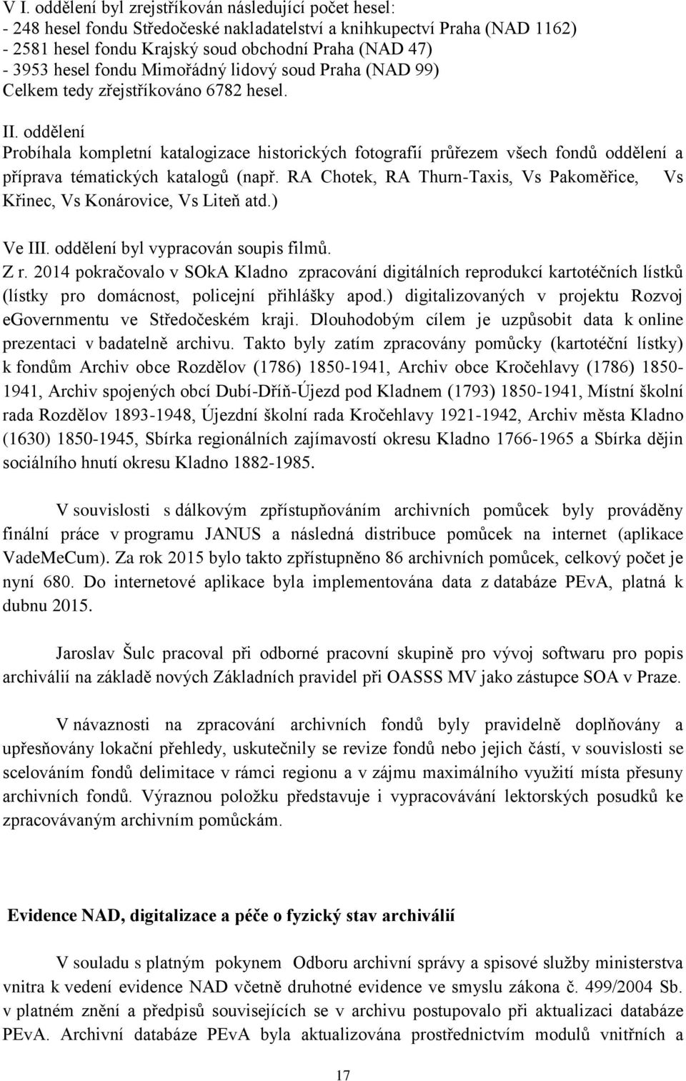 oddělení Probíhala kompletní katalogizace historických fotografií průřezem všech fondů oddělení a příprava tématických katalogů (např.