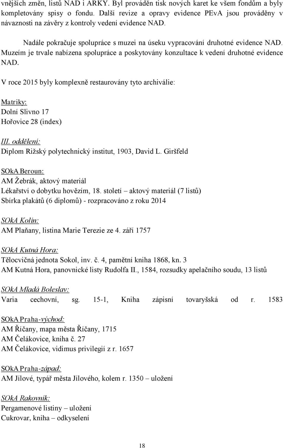 Muzeím je trvale nabízena spolupráce a poskytovány konzultace k vedení druhotné evidence NAD. V roce 2015 byly komplexně restaurovány tyto archiválie: Matriky: Dolní Slivno 17 Hořovice 28 (index) III.