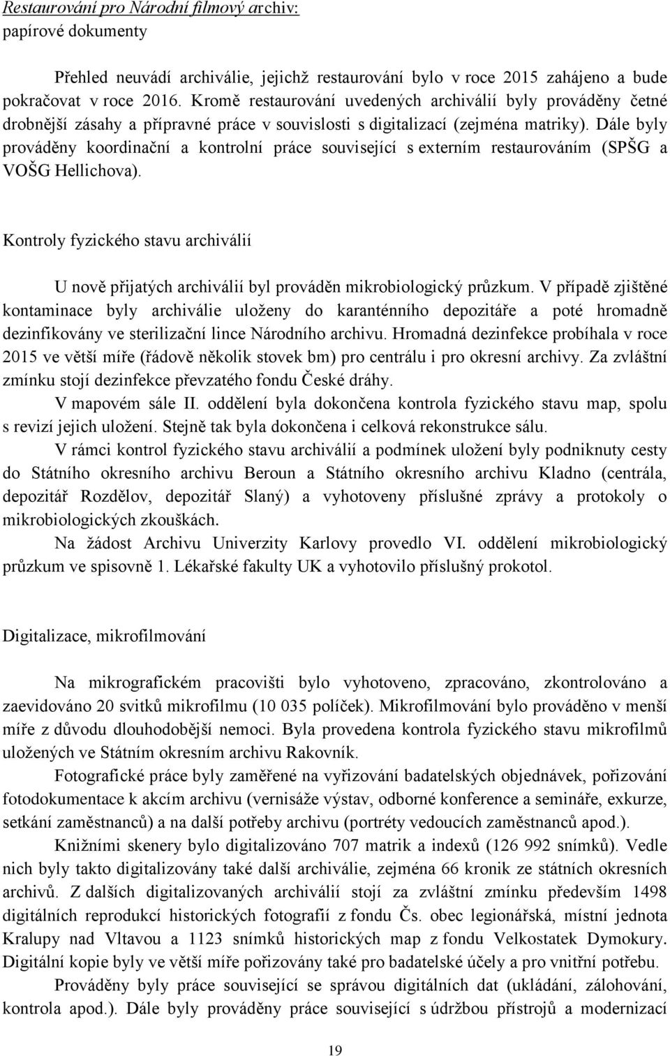 Dále byly prováděny koordinační a kontrolní práce související s externím restaurováním (SPŠG a VOŠG Hellichova).