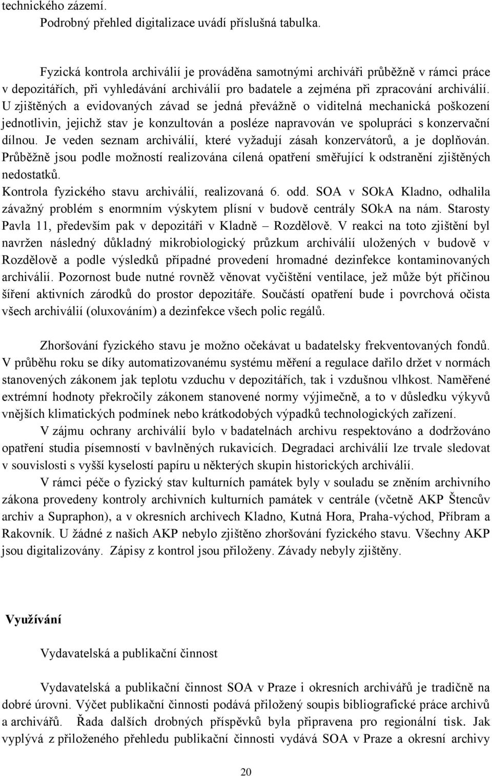 U zjištěných a evidovaných závad se jedná převážně o viditelná mechanická poškození jednotlivin, jejichž stav je konzultován a posléze napravován ve spolupráci s konzervační dílnou.