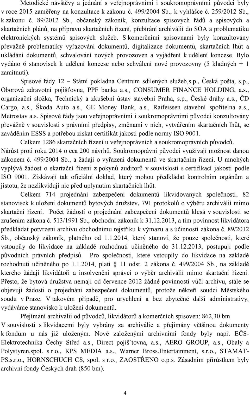 S komerčními spisovnami byly konzultovány převážně problematiky vyřazování dokumentů, digitalizace dokumentů, skartačních lhůt a ukládání dokumentů, schvalování nových provozoven a vyjádření k