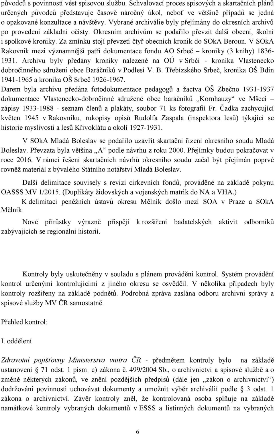 Vybrané archiválie byly přejímány do okresních archivů po provedení základní očisty. Okresním archivům se podařilo převzít další obecní, školní i spolkové kroniky.