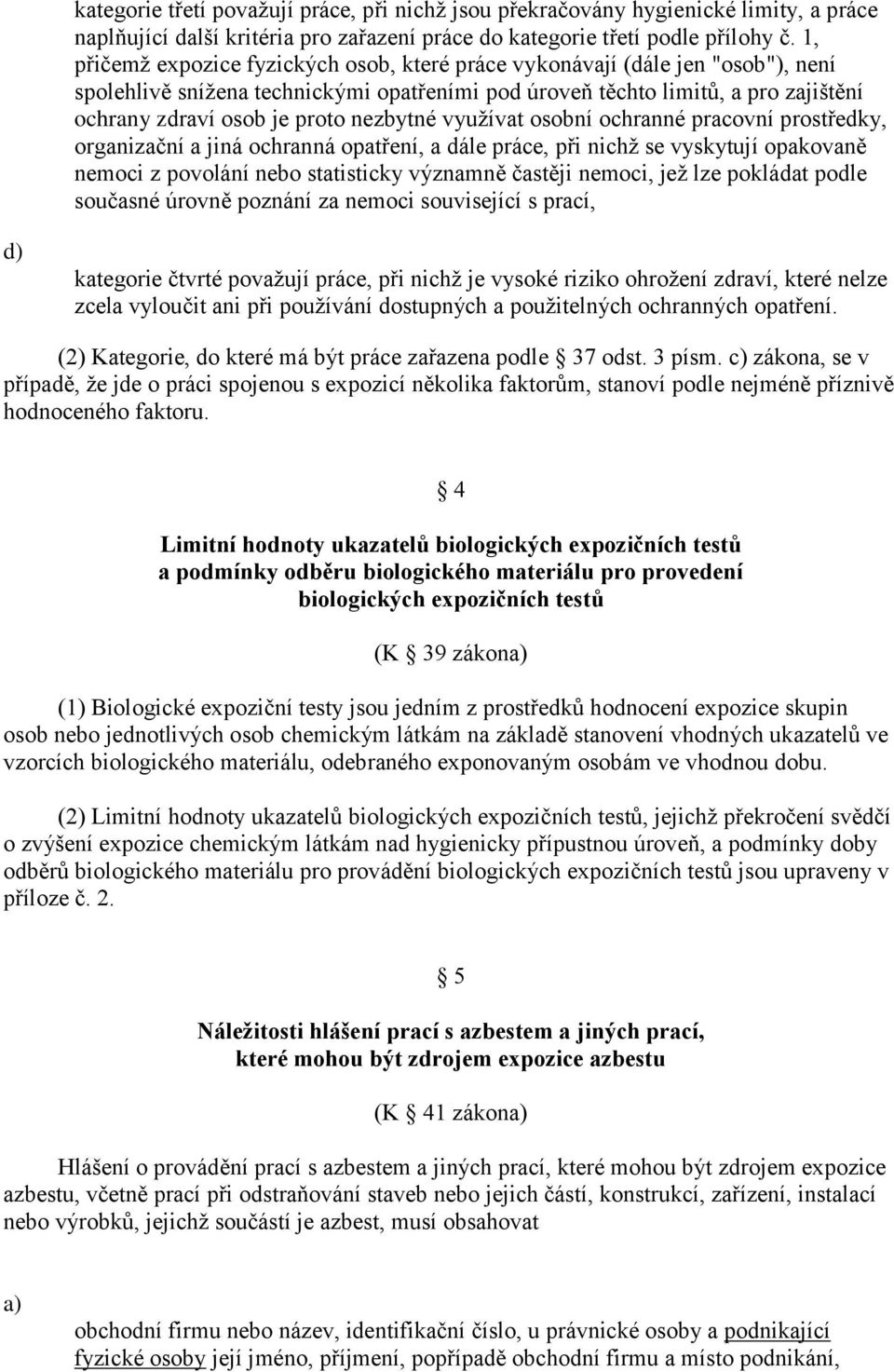 nezbytné využívat osobní ochranné pracovní prostředky, organizační a jiná ochranná opatření, a dále práce, při nichž se vyskytují opakovaně nemoci z povolání nebo statisticky významně častěji nemoci,