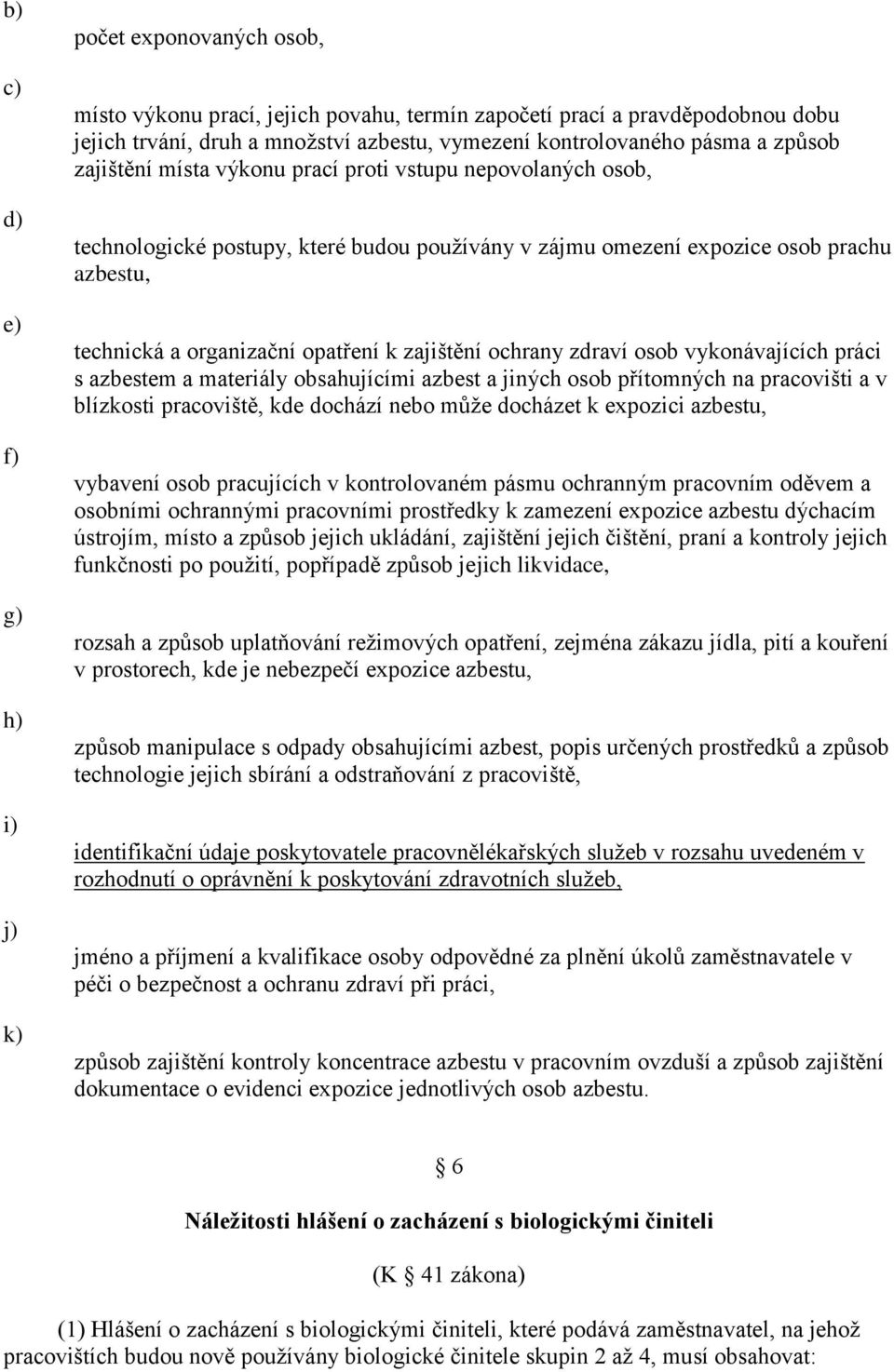 k zajištění ochrany zdraví osob vykonávajících práci s azbestem a materiály obsahujícími azbest a jiných osob přítomných na pracovišti a v blízkosti pracoviště, kde dochází nebo může docházet k