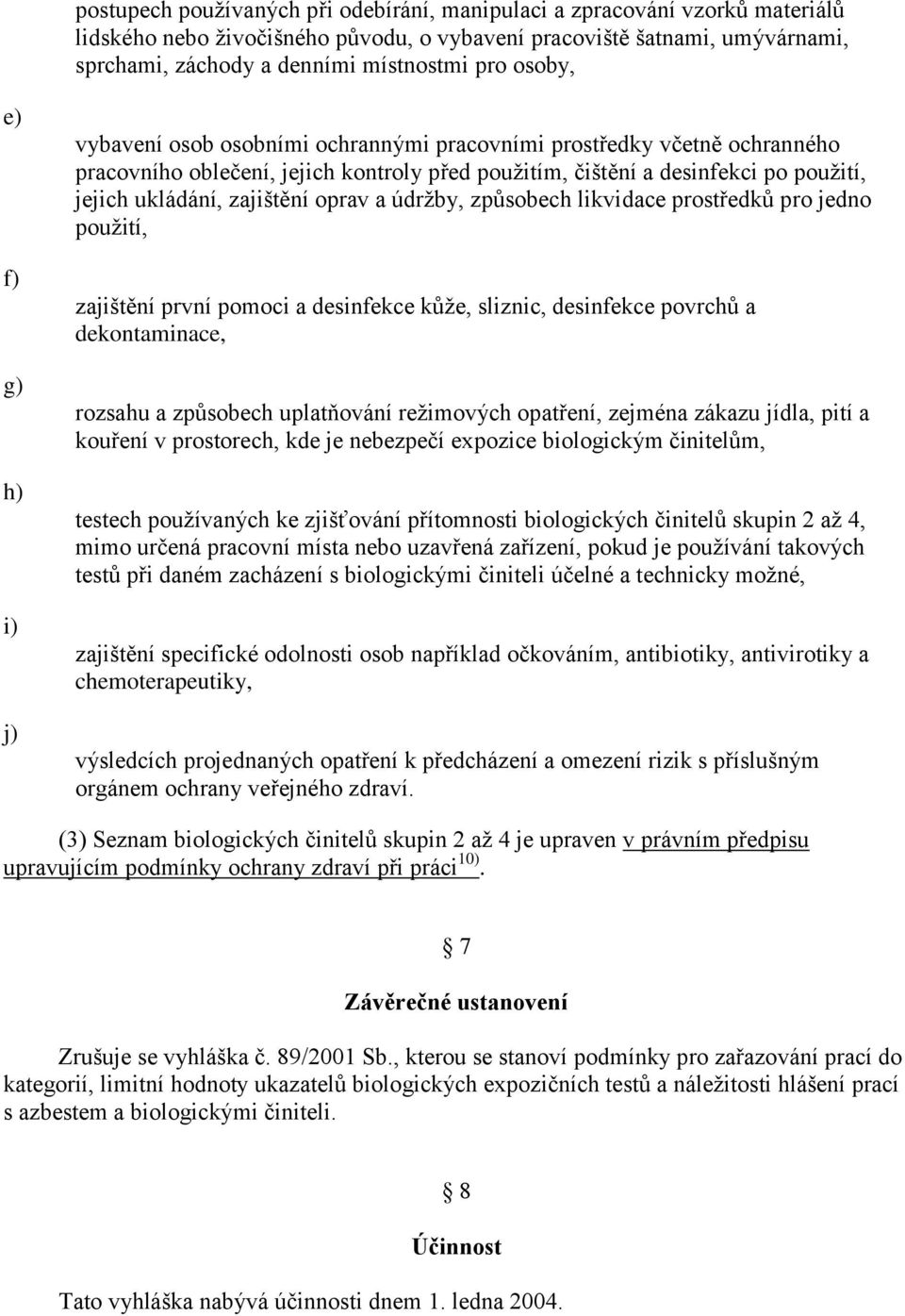 ukládání, zajištění oprav a údržby, způsobech likvidace prostředků pro jedno použití, zajištění první pomoci a desinfekce kůže, sliznic, desinfekce povrchů a dekontaminace, rozsahu a způsobech