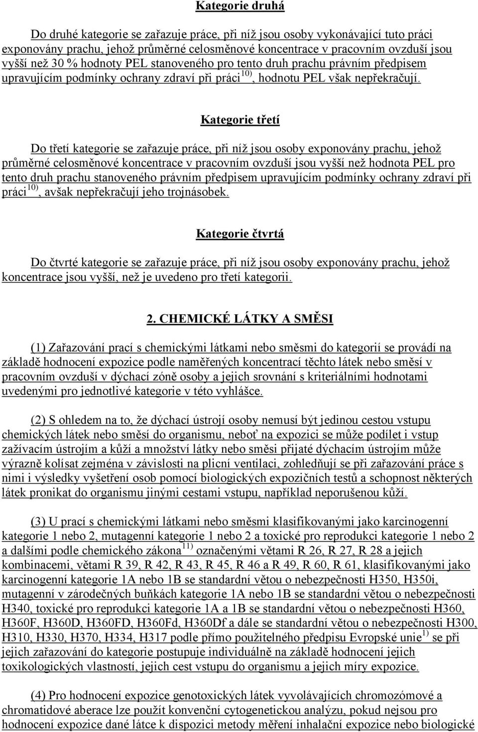 Do třetí kategorie se zařazuje práce, při níž jsou osoby exponovány prachu, jehož průměrné celosměnové koncentrace v pracovním ovzduší jsou vyšší než hodnota PEL pro tento druh prachu stanoveného